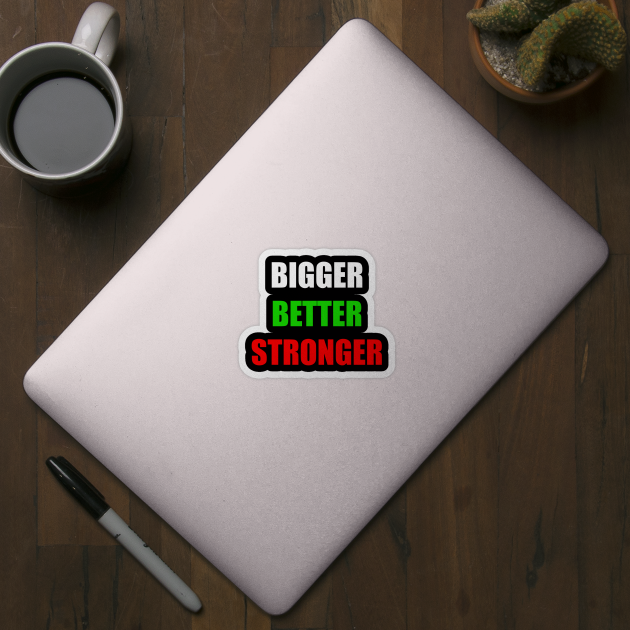 Bigger Better Stronger Motivational Inspirational Gift by BadDesignCo